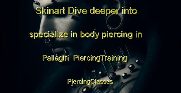 Skinart Dive deeper into specialize in body piercing in Pallagiri | #PiercingTraining #PiercingClasses #SkinartTraining-India