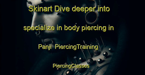 Skinart Dive deeper into specialize in body piercing in Panji | PiercingTraining | PiercingClasses | SkinartTraining-India