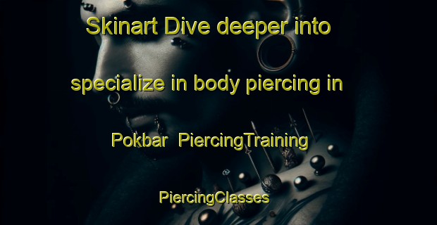 Skinart Dive deeper into specialize in body piercing in Pokbar | PiercingTraining | PiercingClasses | SkinartTraining-India
