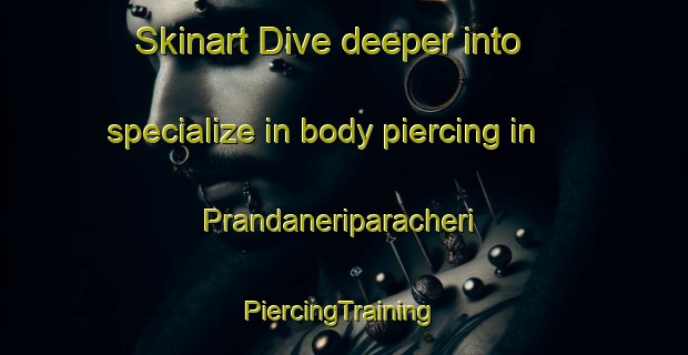 Skinart Dive deeper into specialize in body piercing in Prandaneriparacheri | #PiercingTraining #PiercingClasses #SkinartTraining-India