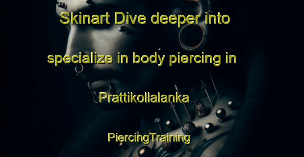 Skinart Dive deeper into specialize in body piercing in Prattikollalanka | #PiercingTraining #PiercingClasses #SkinartTraining-India