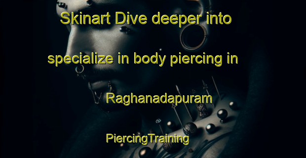 Skinart Dive deeper into specialize in body piercing in Raghanadapuram | PiercingTraining | PiercingClasses | SkinartTraining-India