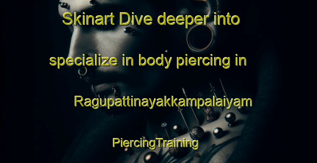 Skinart Dive deeper into specialize in body piercing in Ragupattinayakkampalaiyam | #PiercingTraining #PiercingClasses #SkinartTraining-India