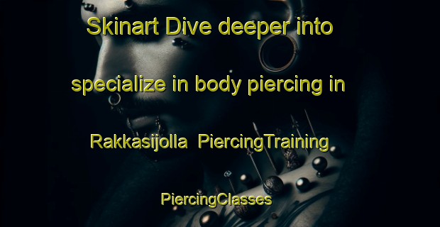 Skinart Dive deeper into specialize in body piercing in Rakkasijolla | PiercingTraining | PiercingClasses | SkinartTraining-India