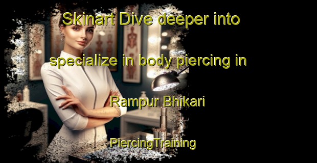 Skinart Dive deeper into specialize in body piercing in Rampur Bhikari | PiercingTraining | PiercingClasses | SkinartTraining-India