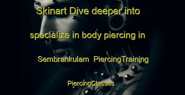 Skinart Dive deeper into specialize in body piercing in Sembrankulam | PiercingTraining | PiercingClasses | SkinartTraining-India