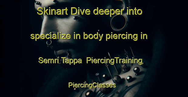 Skinart Dive deeper into specialize in body piercing in Semri Tappa | PiercingTraining | PiercingClasses | SkinartTraining-India