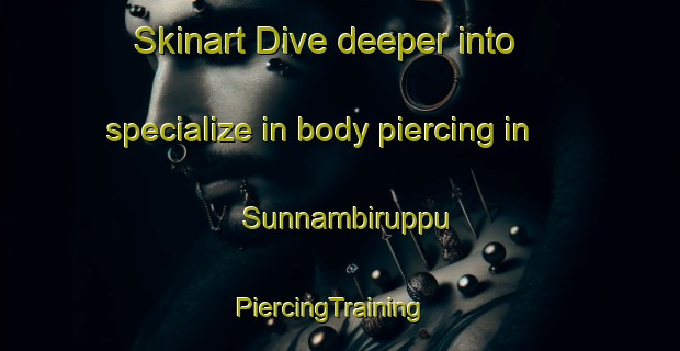 Skinart Dive deeper into specialize in body piercing in Sunnambiruppu | PiercingTraining | PiercingClasses | SkinartTraining-India