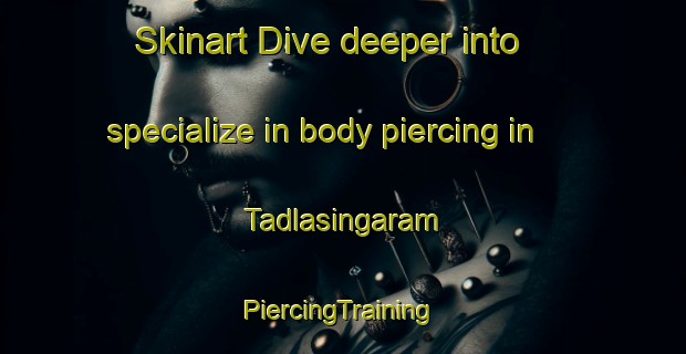 Skinart Dive deeper into specialize in body piercing in Tadlasingaram | #PiercingTraining #PiercingClasses #SkinartTraining-India