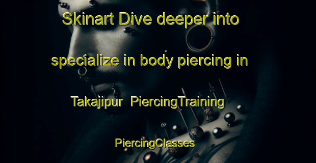 Skinart Dive deeper into specialize in body piercing in Takajipur | PiercingTraining | PiercingClasses | SkinartTraining-India
