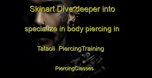 Skinart Dive deeper into specialize in body piercing in Tataoli | PiercingTraining | PiercingClasses | SkinartTraining-India
