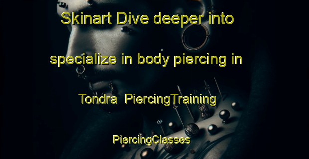 Skinart Dive deeper into specialize in body piercing in Tondra | PiercingTraining | PiercingClasses | SkinartTraining-India