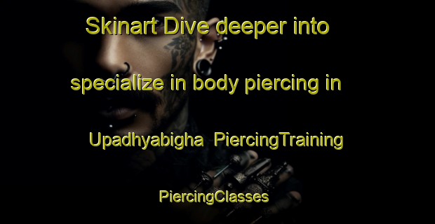 Skinart Dive deeper into specialize in body piercing in Upadhyabigha | PiercingTraining | PiercingClasses | SkinartTraining-India