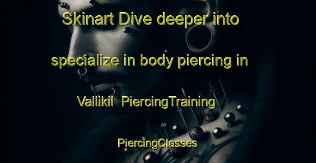 Skinart Dive deeper into specialize in body piercing in Vallikil | #PiercingTraining #PiercingClasses #SkinartTraining-India