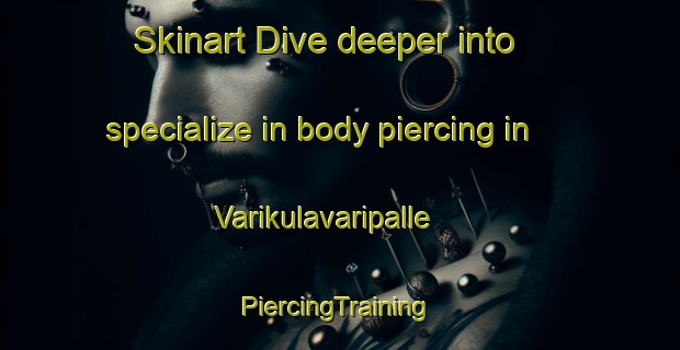 Skinart Dive deeper into specialize in body piercing in Varikulavaripalle | #PiercingTraining #PiercingClasses #SkinartTraining-India