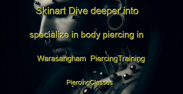 Skinart Dive deeper into specialize in body piercing in Warasangham | PiercingTraining | PiercingClasses | SkinartTraining-India
