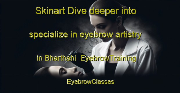 Skinart Dive deeper into specialize in eyebrow artistry in Bharthahi | EyebrowTraining | EyebrowClasses | SkinartTraining-India