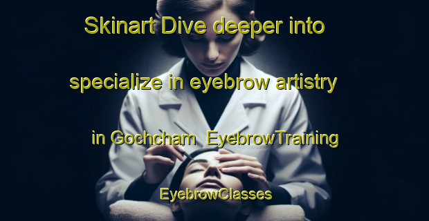 Skinart Dive deeper into specialize in eyebrow artistry in Gochcham | EyebrowTraining | EyebrowClasses | SkinartTraining-India