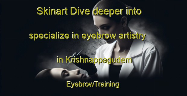 Skinart Dive deeper into specialize in eyebrow artistry in Krishnappagudem | EyebrowTraining | EyebrowClasses | SkinartTraining-India