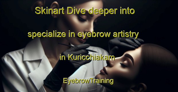 Skinart Dive deeper into specialize in eyebrow artistry in Kuricchiakam | EyebrowTraining | EyebrowClasses | SkinartTraining-India