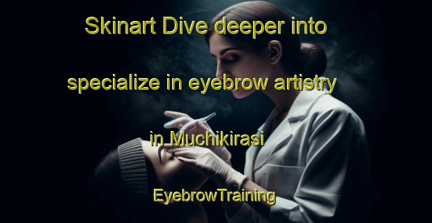 Skinart Dive deeper into specialize in eyebrow artistry in Muchikirasi | EyebrowTraining | EyebrowClasses | SkinartTraining-India