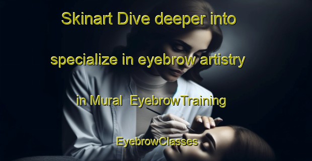 Skinart Dive deeper into specialize in eyebrow artistry in Mural | EyebrowTraining | EyebrowClasses | SkinartTraining-India