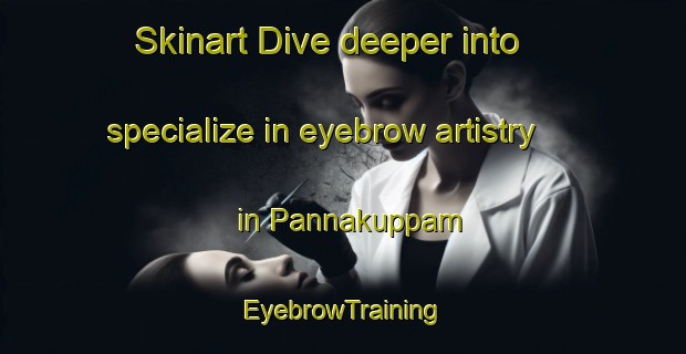 Skinart Dive deeper into specialize in eyebrow artistry in Pannakuppam | EyebrowTraining | EyebrowClasses | SkinartTraining-India