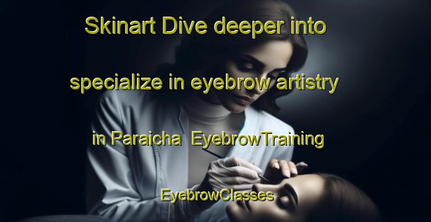 Skinart Dive deeper into specialize in eyebrow artistry in Paraicha | EyebrowTraining | EyebrowClasses | SkinartTraining-India