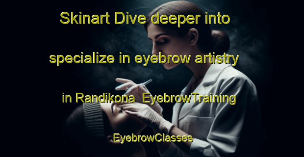 Skinart Dive deeper into specialize in eyebrow artistry in Randikona | EyebrowTraining | EyebrowClasses | SkinartTraining-India