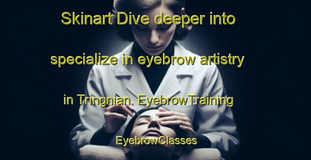 Skinart Dive deeper into specialize in eyebrow artistry in Tringnian | EyebrowTraining | EyebrowClasses | SkinartTraining-India