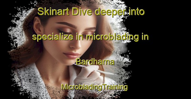 Skinart Dive deeper into specialize in microblading in Bardharna | #MicrobladingTraining #MicrobladingClasses #SkinartTraining-India