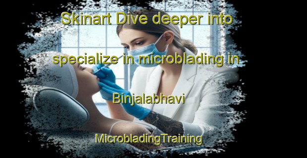 Skinart Dive deeper into specialize in microblading in Binjalabhavi | MicrobladingTraining | MicrobladingClasses | SkinartTraining-India