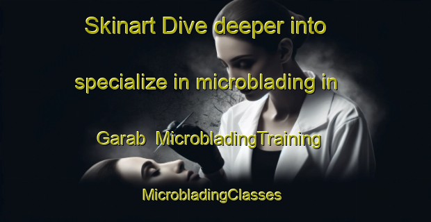 Skinart Dive deeper into specialize in microblading in Garab | MicrobladingTraining | MicrobladingClasses | SkinartTraining-India