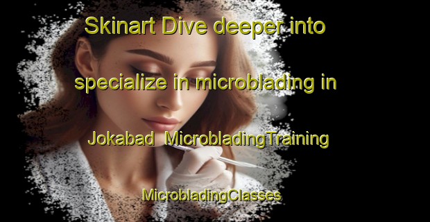 Skinart Dive deeper into specialize in microblading in Jokabad | MicrobladingTraining | MicrobladingClasses | SkinartTraining-India