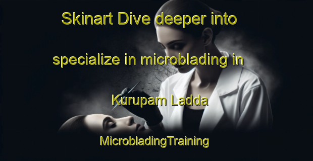 Skinart Dive deeper into specialize in microblading in Kurupam Ladda | #MicrobladingTraining #MicrobladingClasses #SkinartTraining-India