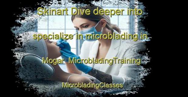 Skinart Dive deeper into specialize in microblading in Mogar | MicrobladingTraining | MicrobladingClasses | SkinartTraining-India