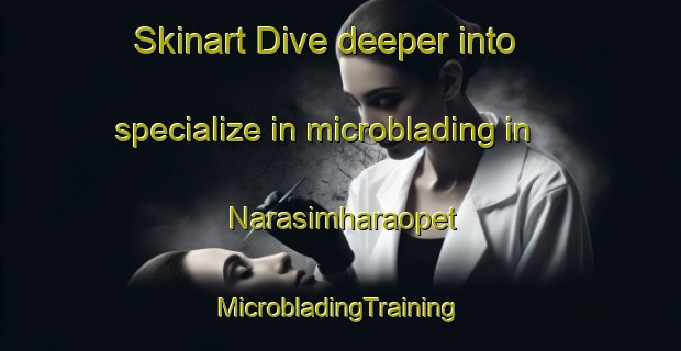 Skinart Dive deeper into specialize in microblading in Narasimharaopet | #MicrobladingTraining #MicrobladingClasses #SkinartTraining-India