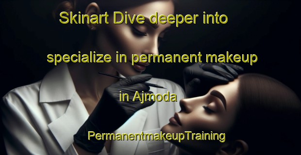 Skinart Dive deeper into specialize in permanent makeup in Ajmoda | #PermanentmakeupTraining #PermanentmakeupClasses #SkinartTraining-India