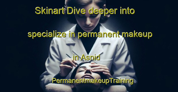 Skinart Dive deeper into specialize in permanent makeup in Asnid | #PermanentmakeupTraining #PermanentmakeupClasses #SkinartTraining-India