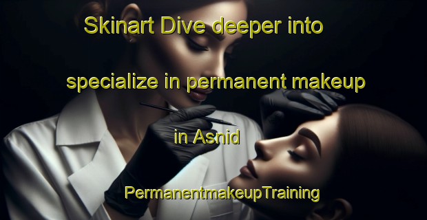 Skinart Dive deeper into specialize in permanent makeup in Asnid | #PermanentmakeupTraining #PermanentmakeupClasses #SkinartTraining-India