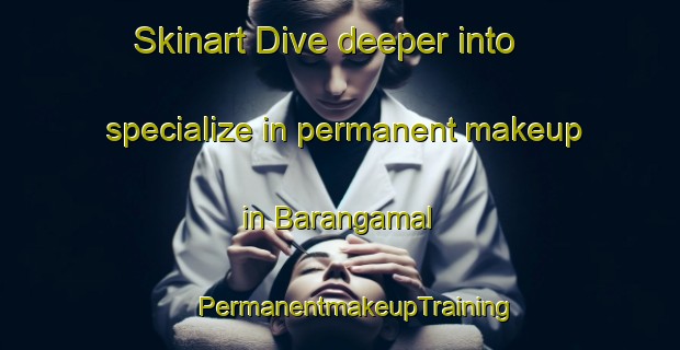 Skinart Dive deeper into specialize in permanent makeup in Barangamal | #PermanentmakeupTraining #PermanentmakeupClasses #SkinartTraining-India