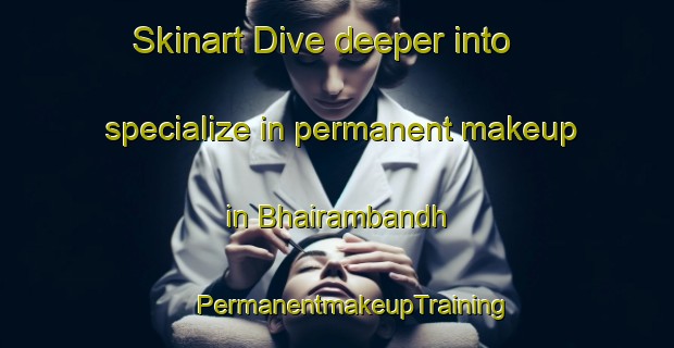 Skinart Dive deeper into specialize in permanent makeup in Bhairambandh | #PermanentmakeupTraining #PermanentmakeupClasses #SkinartTraining-India