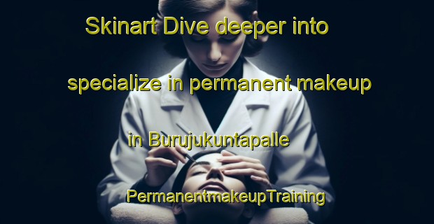 Skinart Dive deeper into specialize in permanent makeup in Burujukuntapalle | #PermanentmakeupTraining #PermanentmakeupClasses #SkinartTraining-India