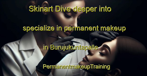 Skinart Dive deeper into specialize in permanent makeup in Burujukuntapalle | #PermanentmakeupTraining #PermanentmakeupClasses #SkinartTraining-India