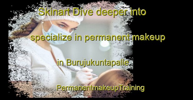 Skinart Dive deeper into specialize in permanent makeup in Burujukuntapalle | #PermanentmakeupTraining #PermanentmakeupClasses #SkinartTraining-India