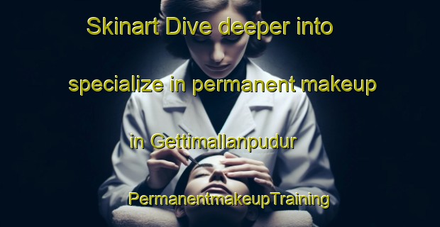 Skinart Dive deeper into specialize in permanent makeup in Gettimallanpudur | #PermanentmakeupTraining #PermanentmakeupClasses #SkinartTraining-India