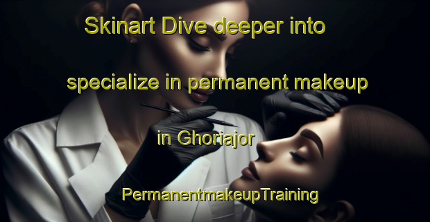 Skinart Dive deeper into specialize in permanent makeup in Ghoriajor | PermanentmakeupTraining | PermanentmakeupClasses | SkinartTraining-India