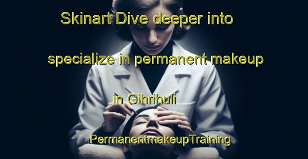 Skinart Dive deeper into specialize in permanent makeup in Gihrihuli | #PermanentmakeupTraining #PermanentmakeupClasses #SkinartTraining-India