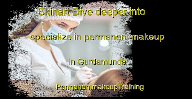 Skinart Dive deeper into specialize in permanent makeup in Gurdamunda | #PermanentmakeupTraining #PermanentmakeupClasses #SkinartTraining-India