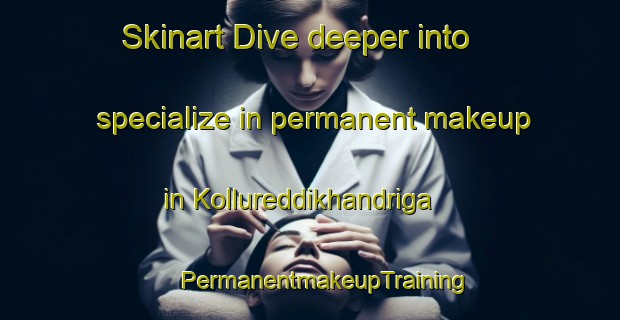 Skinart Dive deeper into specialize in permanent makeup in Kollureddikhandriga | #PermanentmakeupTraining #PermanentmakeupClasses #SkinartTraining-India